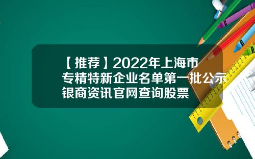 【推荐】2022年上海市专精特新企业名单第一批公示银商资讯官网查询股票