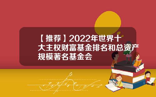 【推荐】2022年世界十大主权财富基金排名和总资产规模著名基金会