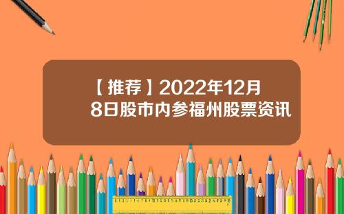 【推荐】2022年12月8日股市内参福州股票资讯