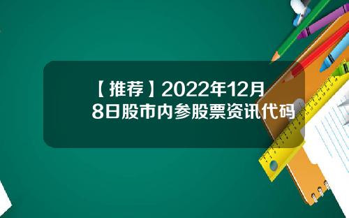 【推荐】2022年12月8日股市内参股票资讯代码