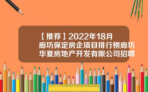 【推荐】2022年18月廊坊保定房企项目排行榜廊坊华夏房地产开发有限公司招聘