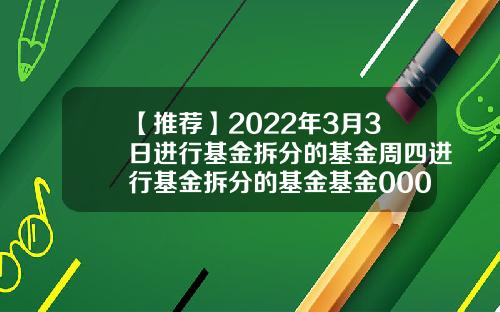【推荐】2022年3月3日进行基金拆分的基金周四进行基金拆分的基金基金000277