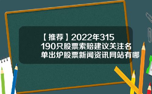 【推荐】2022年315190只股票索赔建议关注名单出炉股票新闻资讯网站有哪些