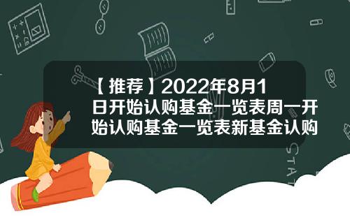 【推荐】2022年8月1日开始认购基金一览表周一开始认购基金一览表新基金认购期