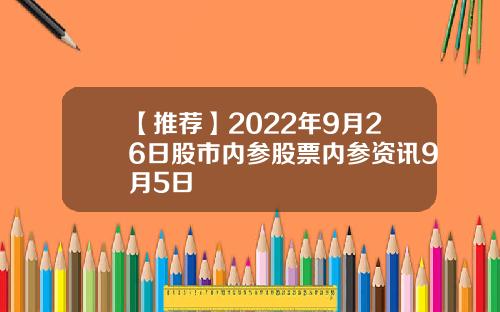 【推荐】2022年9月26日股市内参股票内参资讯9月5日