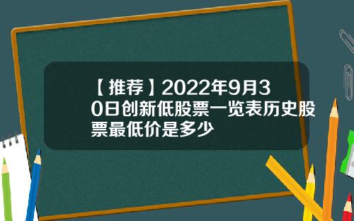 【推荐】2022年9月30日创新低股票一览表历史股票最低价是多少