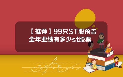 【推荐】99只ST股预告全年业绩有多少st股票