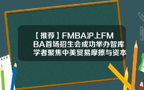 【推荐】FMBA沪上FMBA首场招生会成功举办智库学者聚焦中美贸易摩擦与资本市场