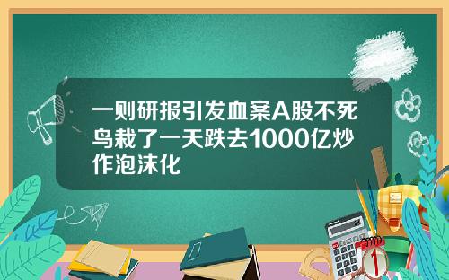 一则研报引发血案A股不死鸟栽了一天跌去1000亿炒作泡沫化