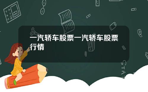 一汽轿车股票一汽轿车股票行情