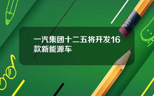 一汽集团十二五将开发16款新能源车