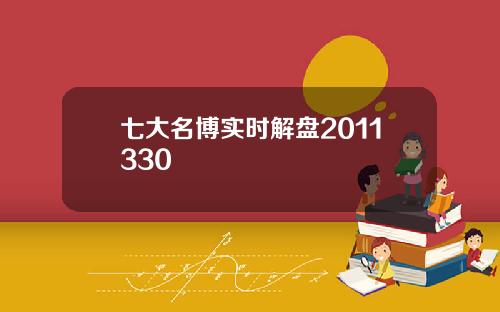 七大名博实时解盘2011330