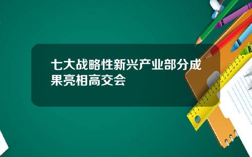 七大战略性新兴产业部分成果亮相高交会