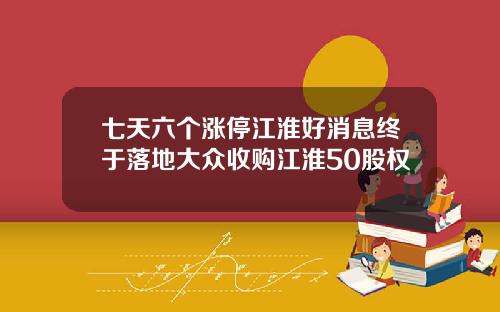 七天六个涨停江淮好消息终于落地大众收购江淮50股权