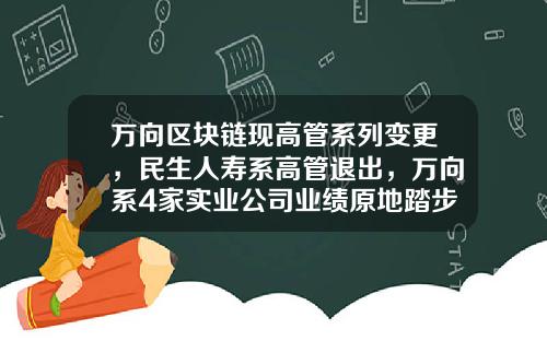 万向区块链现高管系列变更，民生人寿系高管退出，万向系4家实业公司业绩原地踏步或逐年下滑-2016年区块链公司融资
