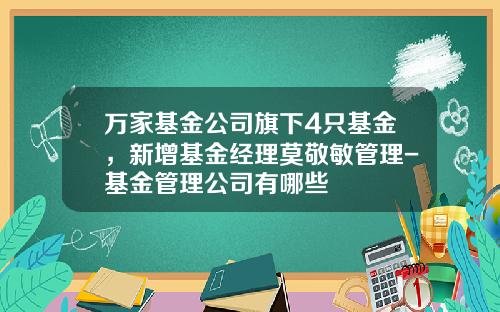 万家基金公司旗下4只基金，新增基金经理莫敬敏管理-基金管理公司有哪些