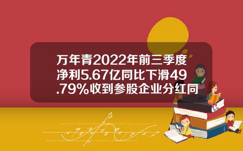 万年青2022年前三季度净利5.67亿同比下滑49.79%收到参股企业分红同比减少-万年青股票最新头条资讯
