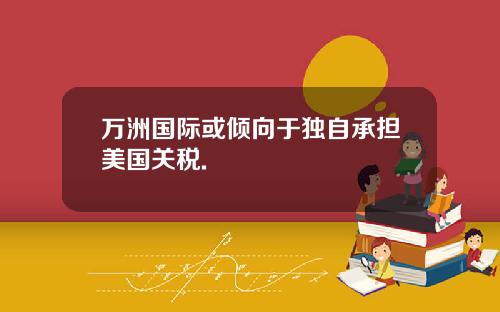 万洲国际或倾向于独自承担美国关税.
