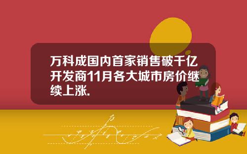 万科成国内首家销售破千亿开发商11月各大城市房价继续上涨.