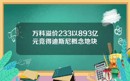万科溢价233以893亿元竞得迪斯尼概念地块