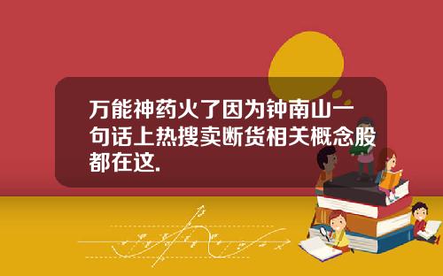 万能神药火了因为钟南山一句话上热搜卖断货相关概念股都在这.