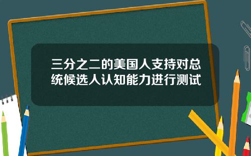 三分之二的美国人支持对总统候选人认知能力进行测试