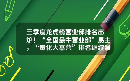 三季度龙虎榜营业部排名出炉！“全国最牛营业部”易主，“量化大本营”排名继续滑坡-股票资讯网哪个比较准一点
