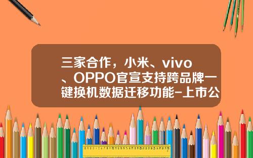 三家合作，小米、vivo、OPPO官宣支持跨品牌一键换机数据迁移功能-上市公司当中和小米公司合作