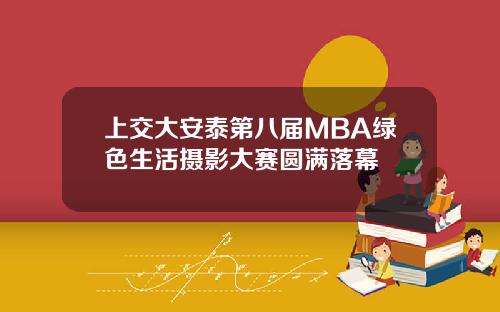 上交大安泰第八届MBA绿色生活摄影大赛圆满落幕