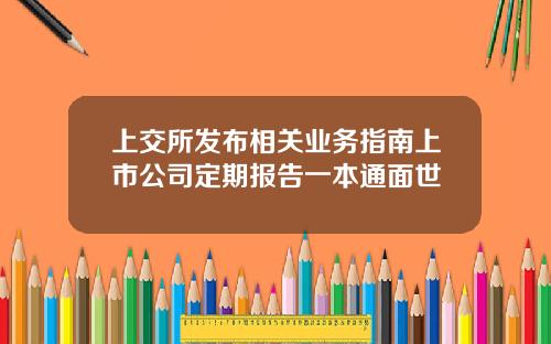 上交所发布相关业务指南上市公司定期报告一本通面世