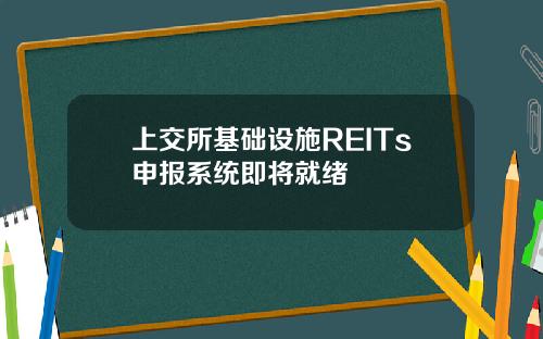 上交所基础设施REITs申报系统即将就绪