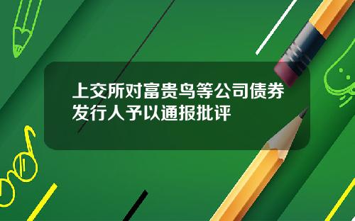 上交所对富贵鸟等公司债券发行人予以通报批评