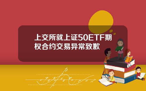 上交所就上证50ETF期权合约交易异常致歉