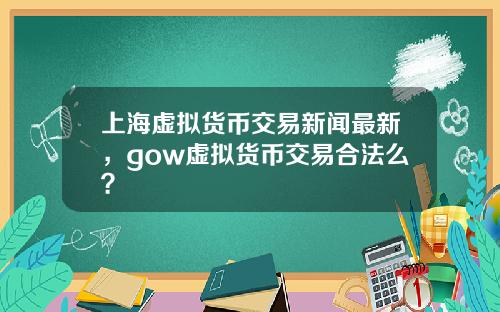上海虚拟货币交易新闻最新，gow虚拟货币交易合法么？