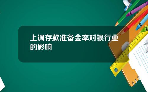 上调存款准备金率对银行业的影响