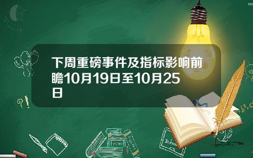 下周重磅事件及指标影响前瞻10月19日至10月25日