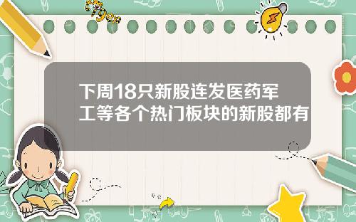下周18只新股连发医药军工等各个热门板块的新股都有