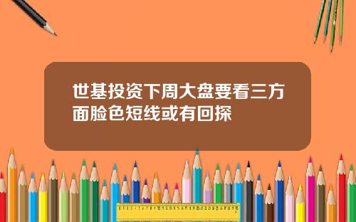 世基投资下周大盘要看三方面脸色短线或有回探