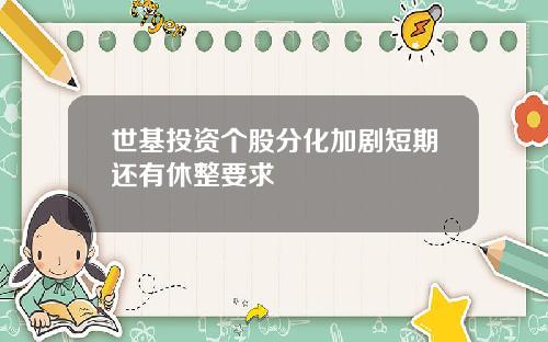 世基投资个股分化加剧短期还有休整要求