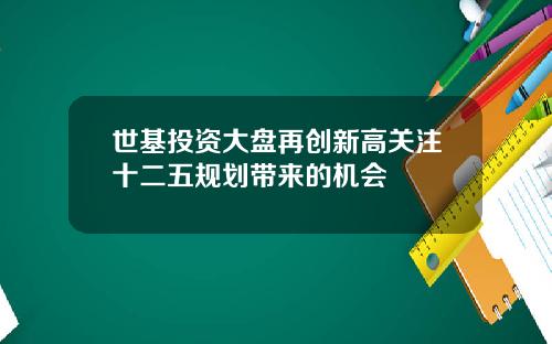 世基投资大盘再创新高关注十二五规划带来的机会