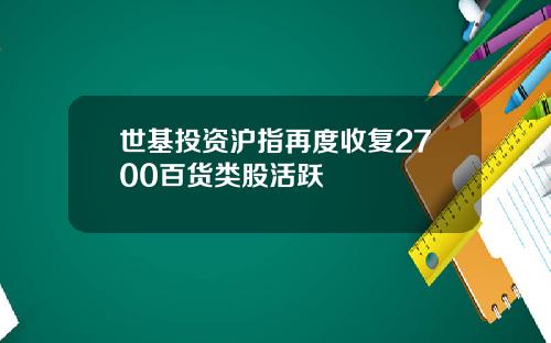 世基投资沪指再度收复2700百货类股活跃