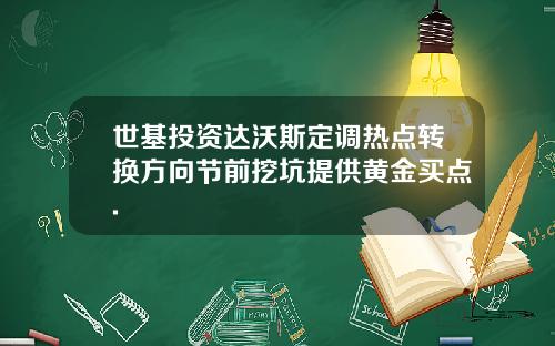 世基投资达沃斯定调热点转换方向节前挖坑提供黄金买点.