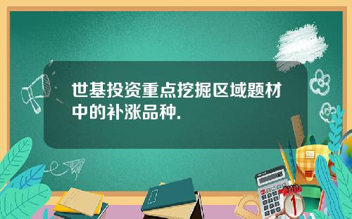 世基投资重点挖掘区域题材中的补涨品种.