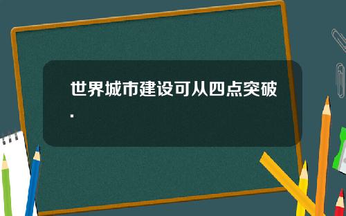 世界城市建设可从四点突破.