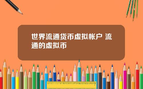 世界流通货币虚拟帐户 流通的虚拟币