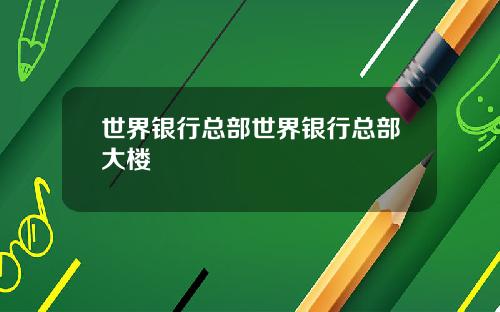 世界银行总部世界银行总部大楼