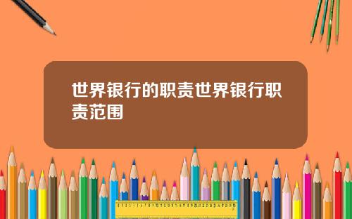 世界银行的职责世界银行职责范围