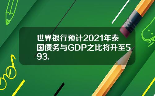 世界银行预计2021年泰国债务与GDP之比将升至593.