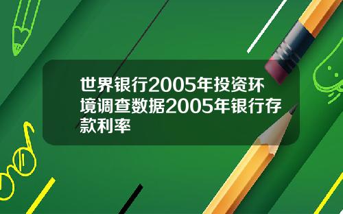 世界银行2005年投资环境调查数据2005年银行存款利率
