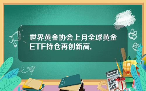 世界黄金协会上月全球黄金ETF持仓再创新高.